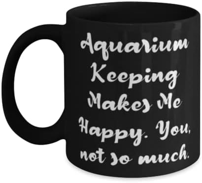 Pokloni za čuvanje akvarijuma za prijatelje, čuvanje akvarijuma me čini srećnim, korisno čuvanje akvarijuma 11oz