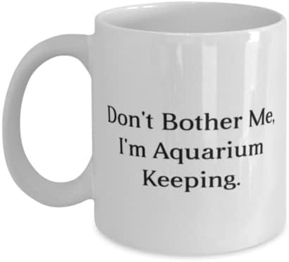 Funny Aquarium Keeping pokloni, Ne smetaj mi, Ja sam Aquarium Keeping, Funny Holiday 11oz 15oz šolja od muškaraca i žena